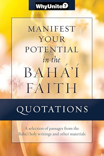 Quotations Manifest Your Potential in the Baha'i Faith: Selected passages from the Baha'i holy writings and other materials (WhyUnite)
