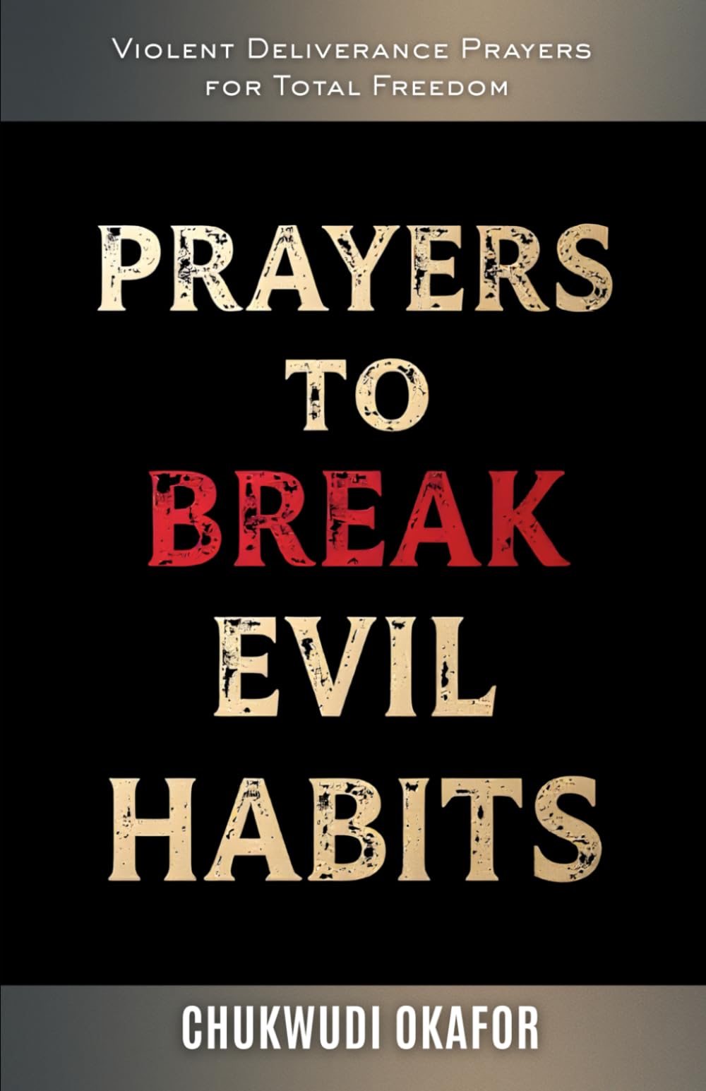 Prayers to Break Evil Habits: Violent Deliverance Prayers for Total Freedom (Total Restoration: Deliverance for Home & Family)