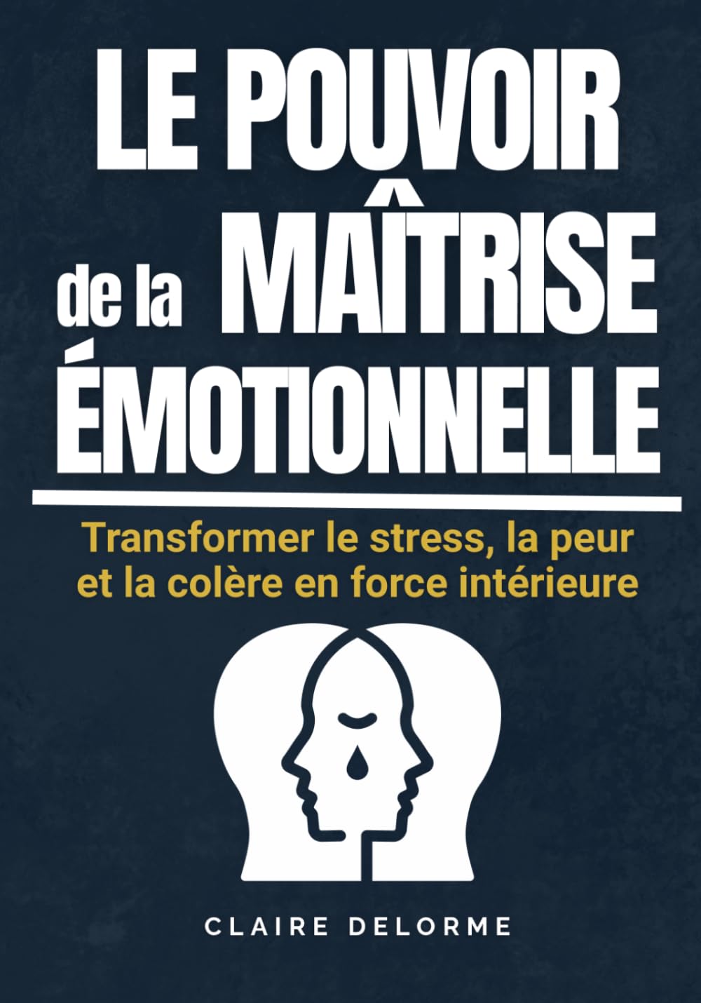 LES POUVOIRS DE LA MAÎTRISE ÉMOTIONNELLE - Transformer le stress, la peur et la colère en force intérieure: Les clés pour calmer l’anxiété, développer ... intérieur, méthodes concrètes pour s'apaiser