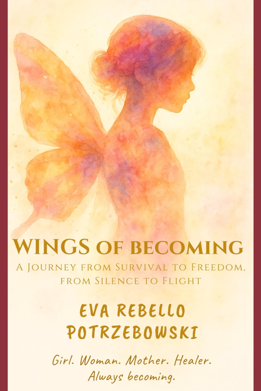 Wings of Becoming: A Journey from Survival to Freedom, from Silence to Flight