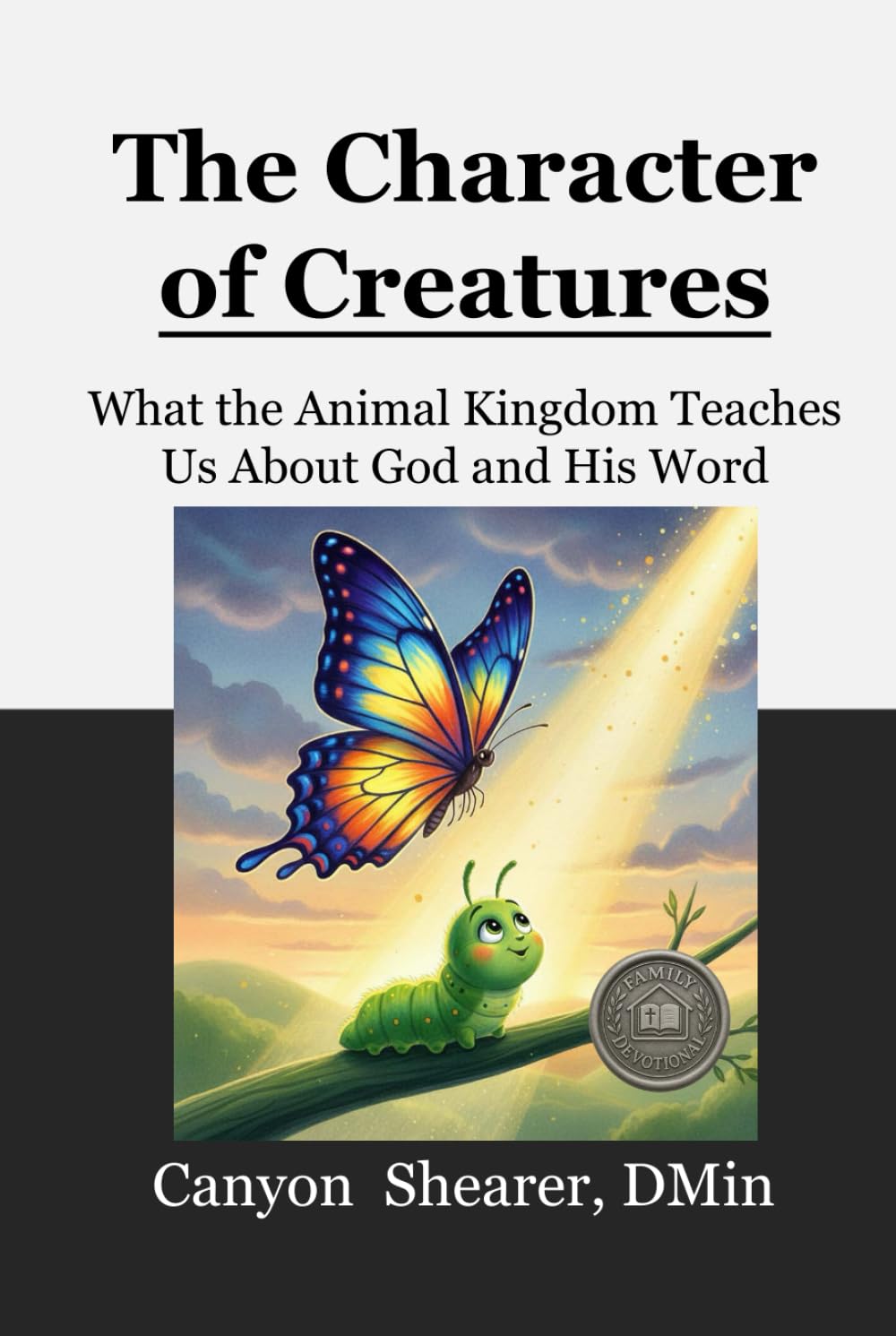The Character of Creatures: What the Animal Kingdom Teaches Us About God and His Word