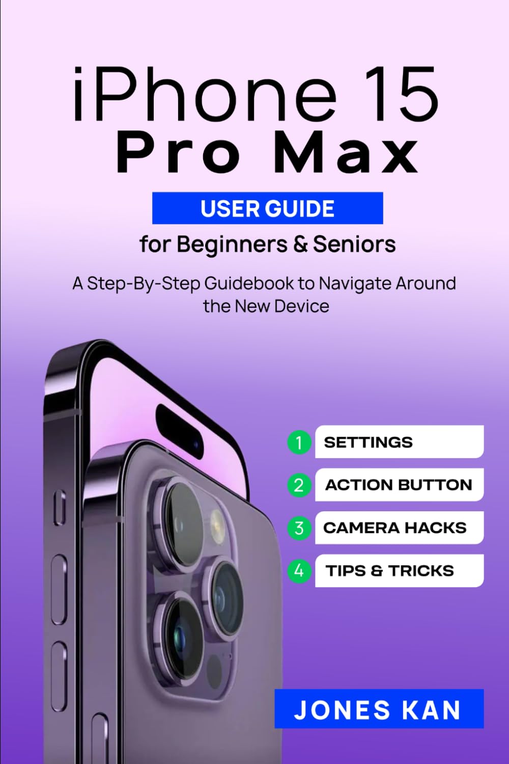iPhone 15 Pro Max User Guide for Beginners & Seniors: A Step-By-Step Guidebook to Navigate Around the New Device
