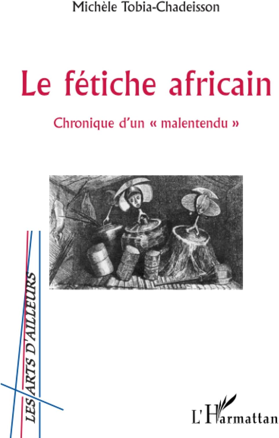 LE FÉTICHE AFRICAIN: Chronique d'un malentendu ""