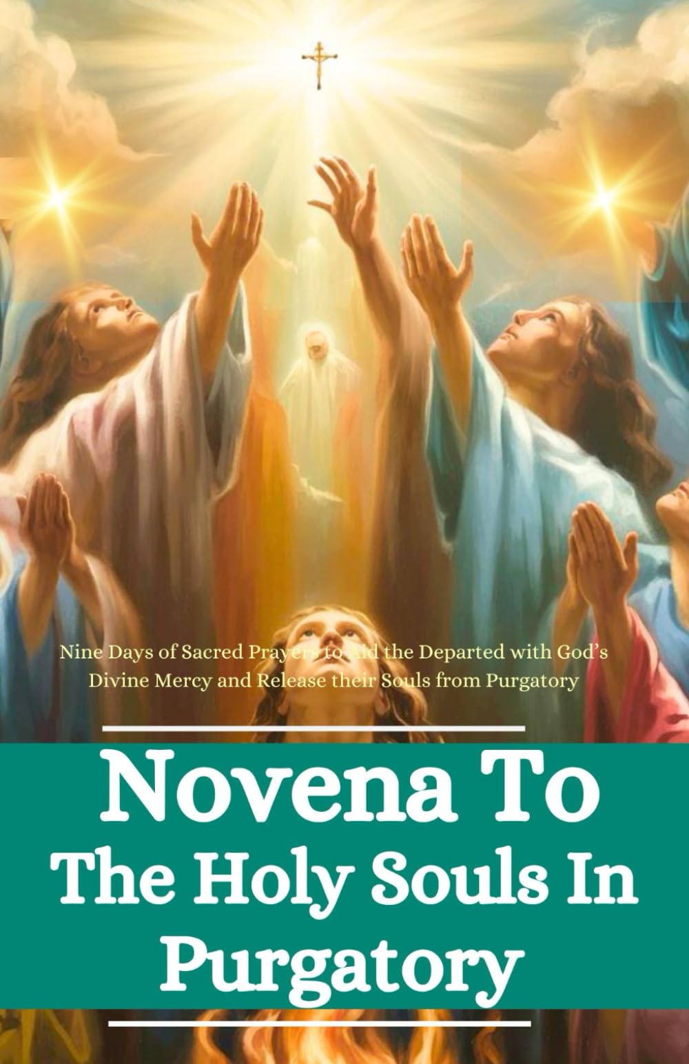 Novena to the Holy Souls in Purgatory: Nine Days of Sacred Prayers to Aid the Departed with God’s Divine Mercy and Release their Souls from Purgatory (NOVENA ARCHIVE)