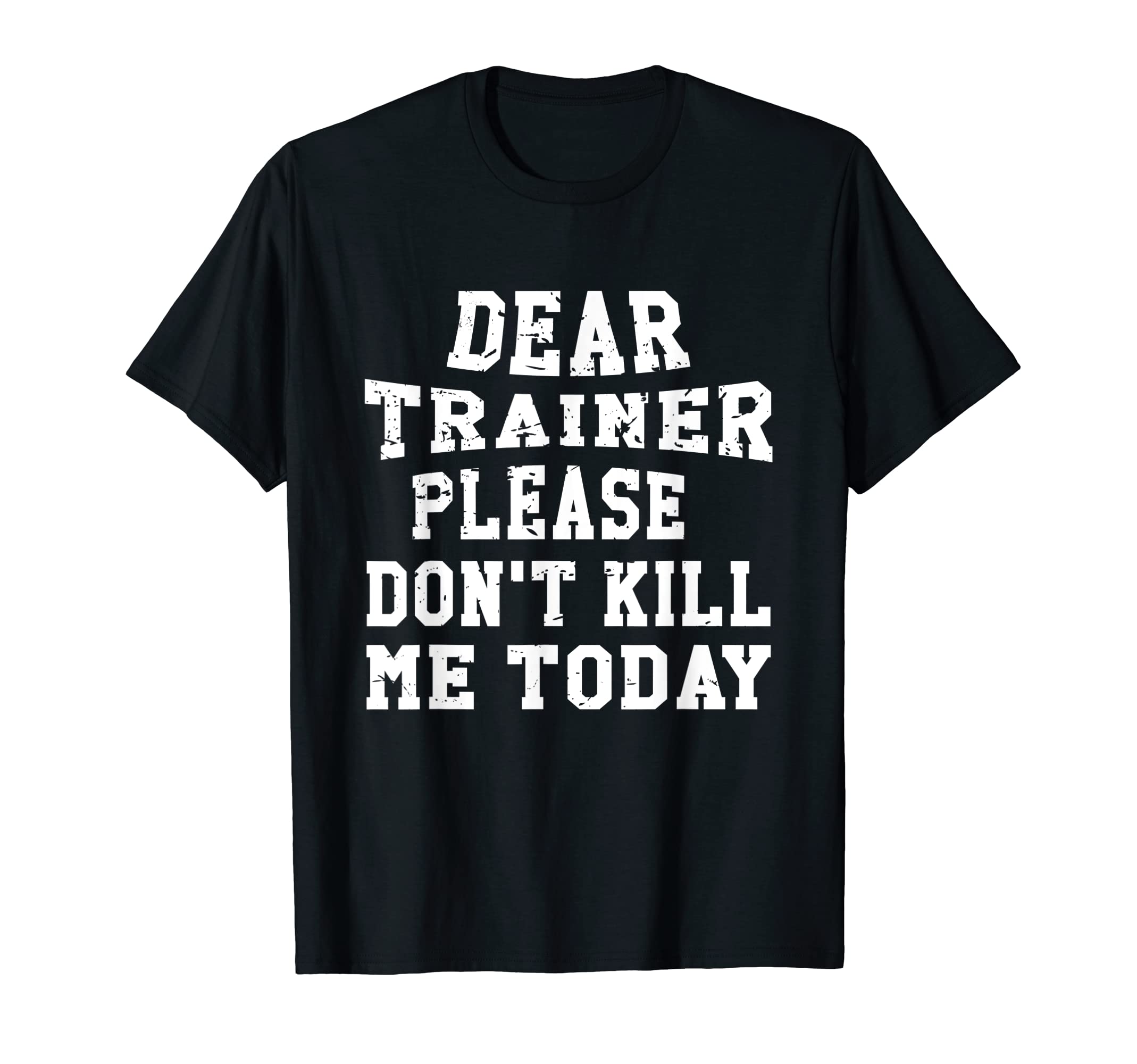Incion Workout T-ShirtsDear Trainer Please Don't Kill Me Today Gym Funny T-Shirts T-Shirt
