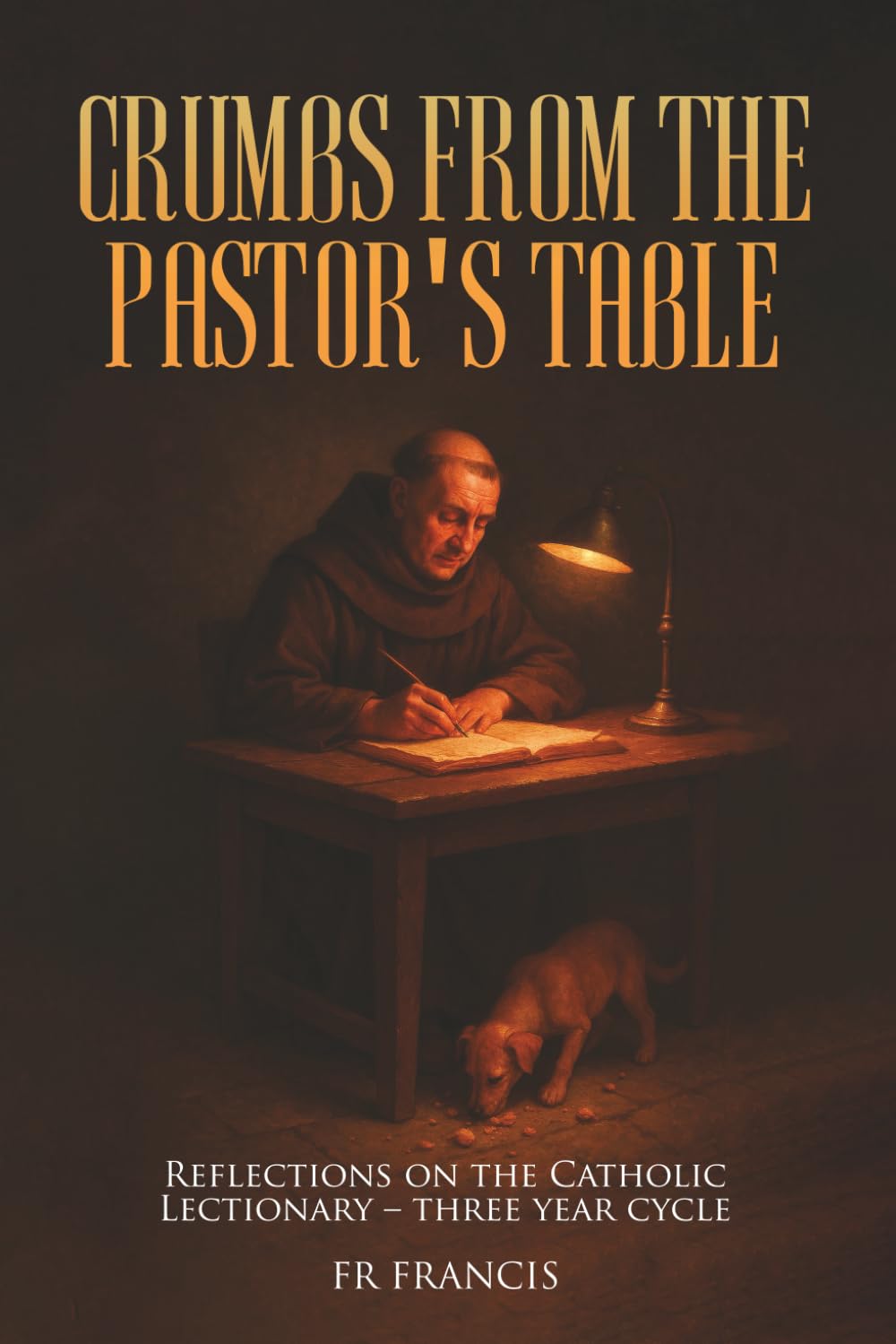 Crumbs From the Pastor's Table: Reflections On The Catholic Lectionary - Three Year Cycle