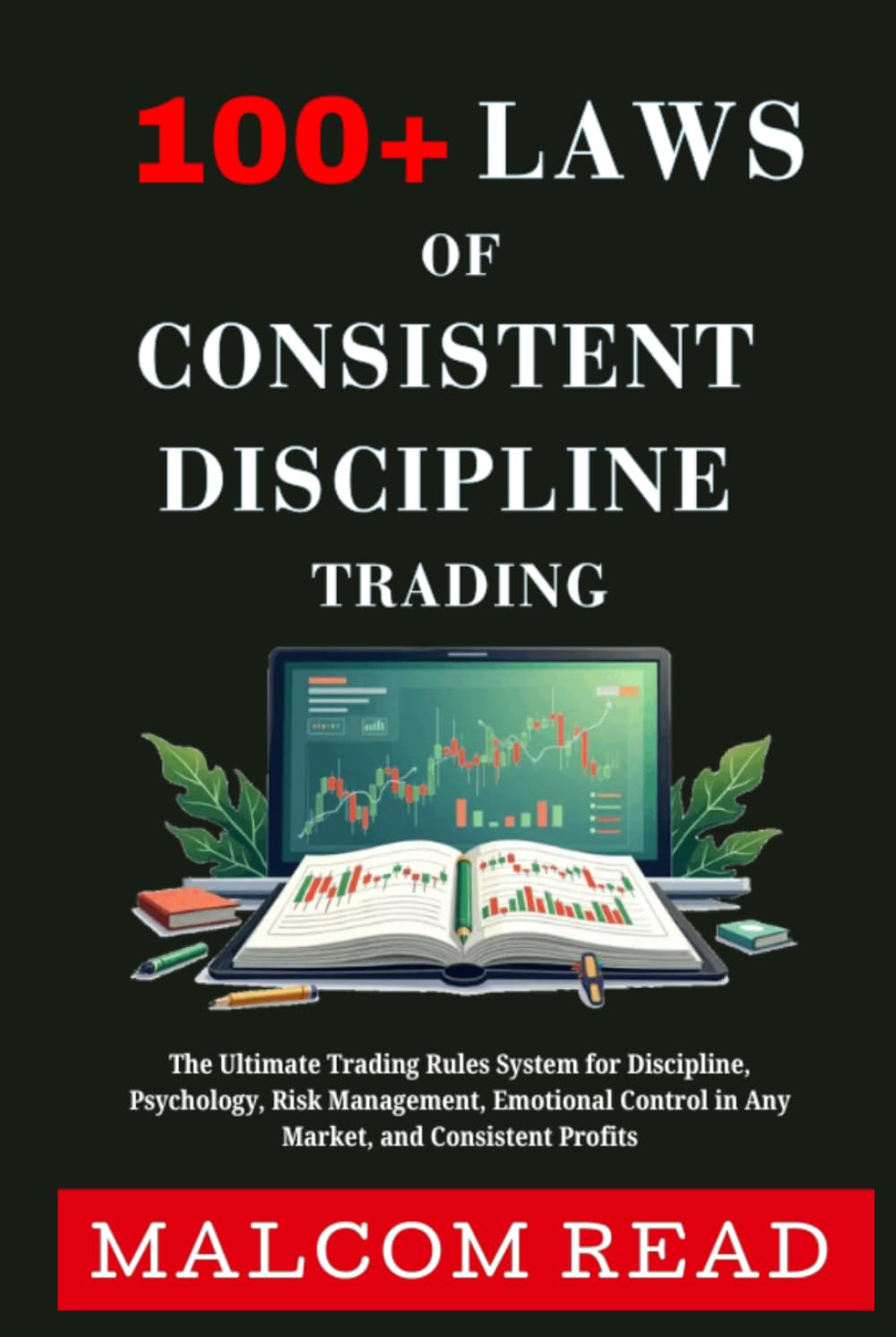 100+ Laws of Consistent Discipline Trading: The Ultimate Trading Rules System for Discipline, Psychology, Risk Management, Emotional Control in Any Market, and Consistent Profits