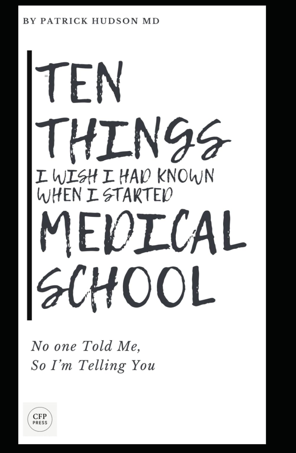 Ten Things I Wish I Had Known When I Started Medical School: No One Told Me, So I'm Telling You (Coaching for Physicians Series)