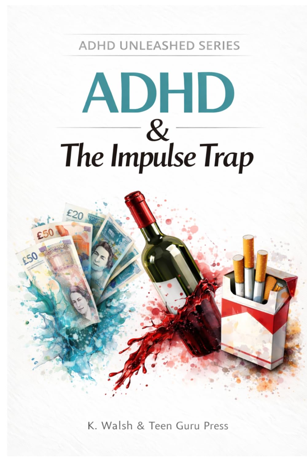 ADHD and The Impulse Trap: Understanding Addiction, Risk Taking and Self-Control (ADHD Unleashed Collection)