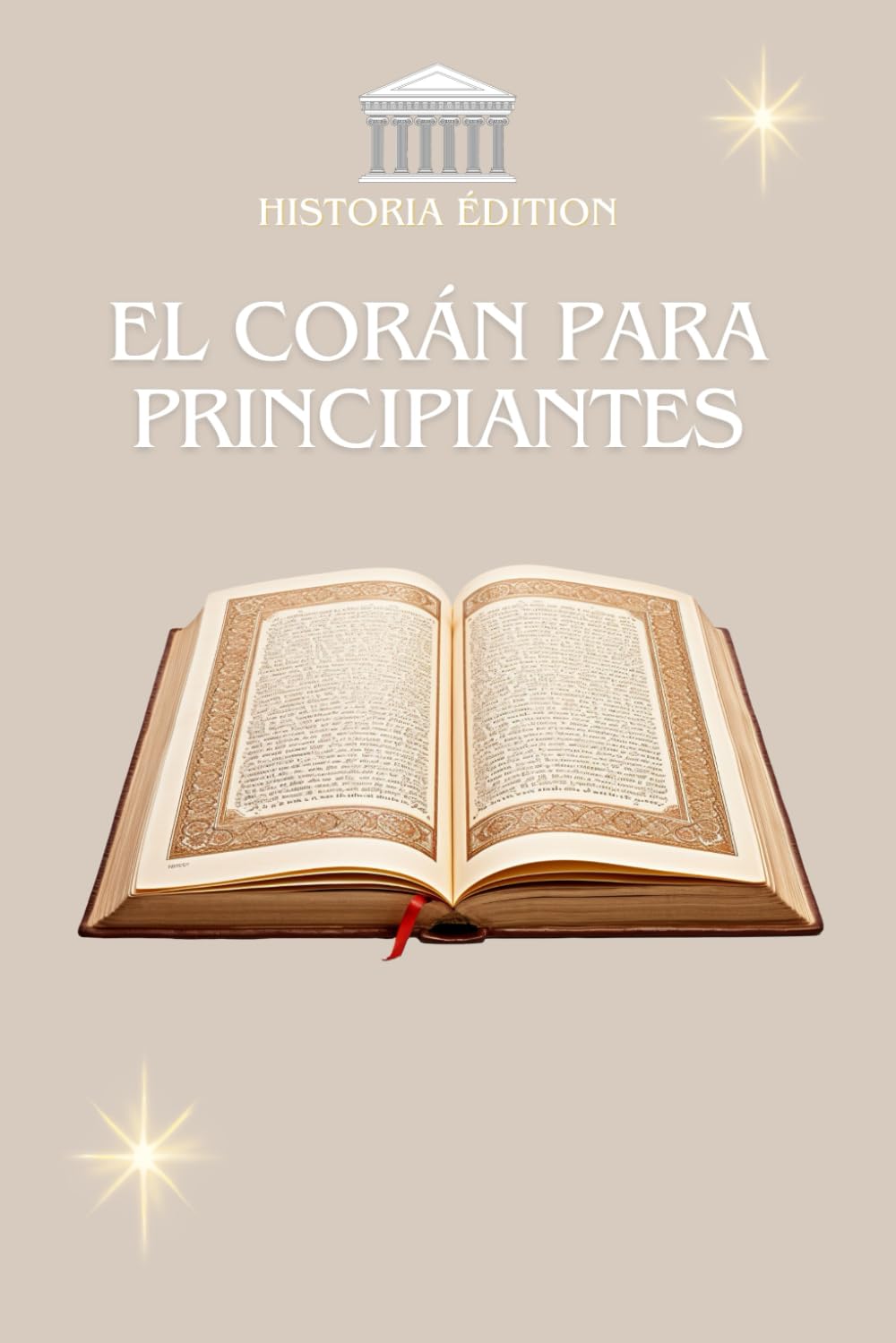 EL CORÁN PARA PRINCIPIANTES: El Corán explicado de forma sencilla para principiantes, curiosos y conversos.