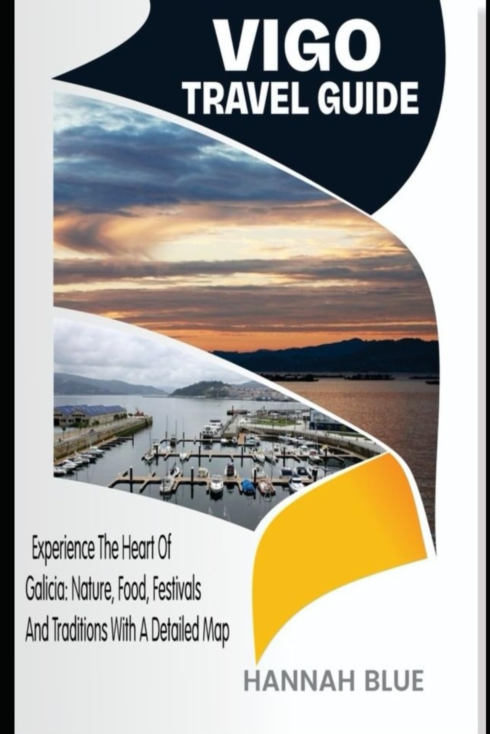 VIGO TRAVEL GUIDE: Experience The Heart Of Galicia: Nature, Food, Festivals And Traditions With A Detailed Map (Travel Guide For City's)