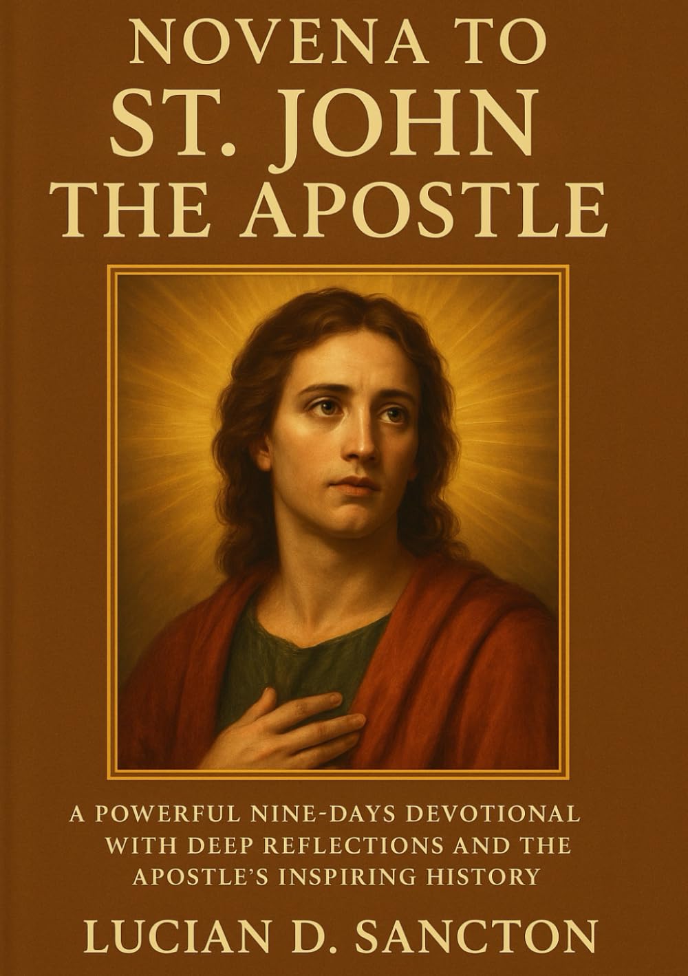 NOVENA TO ST. JOHN THE APOSTLE: A POWERFUL NINE-DAYS DEVOTIONAL WITH DEEP REFLECTIONS AND THE APOSTLE ’S INSPIRING HISTORY