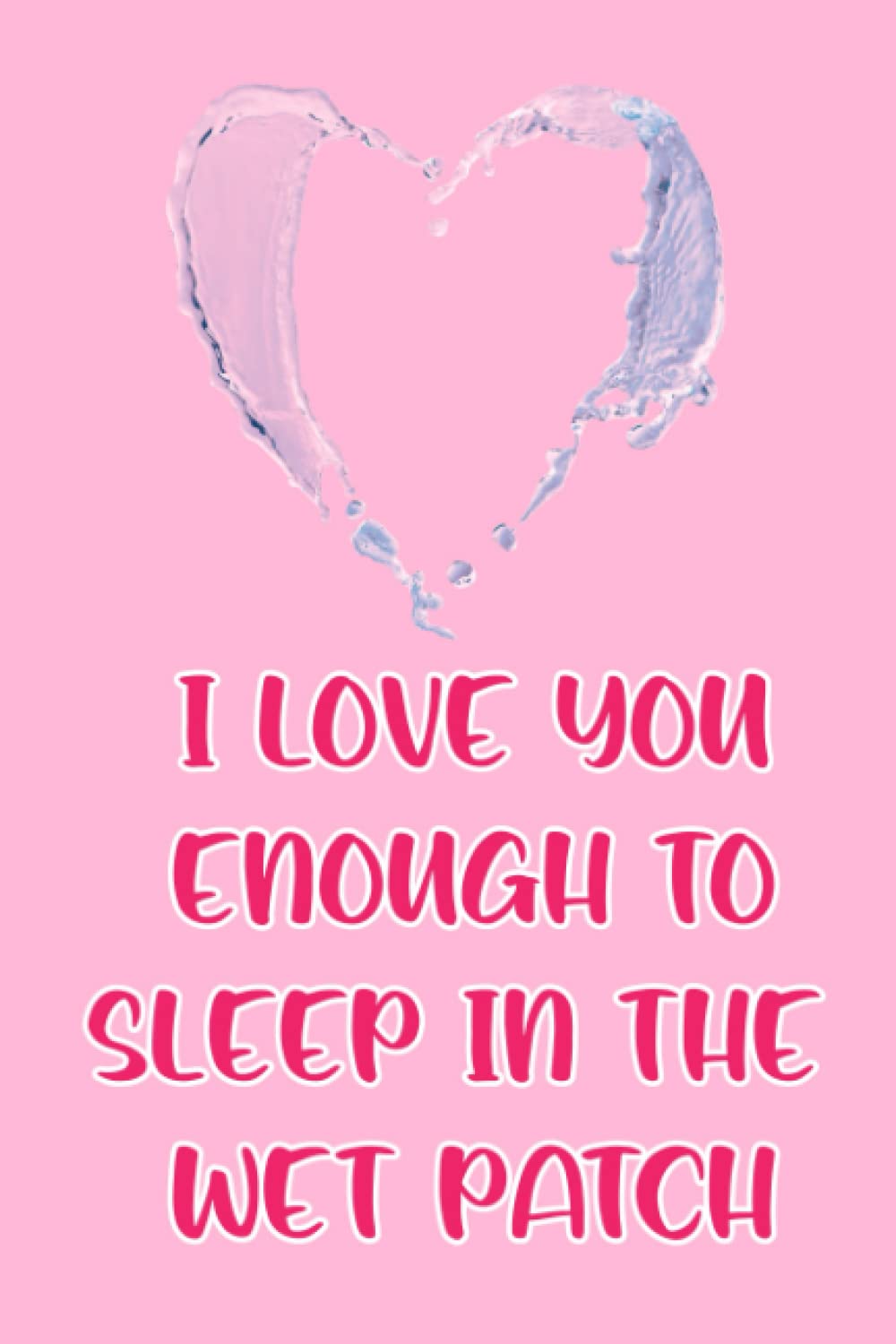 Wet Patch: Funny Valentine Day Notebook. Wife Valentine's Day Gift From Husband. Valentine's Day Funny Naughty Gifts For Wife, For Her, From Husband, From Him, From Boyfriend.