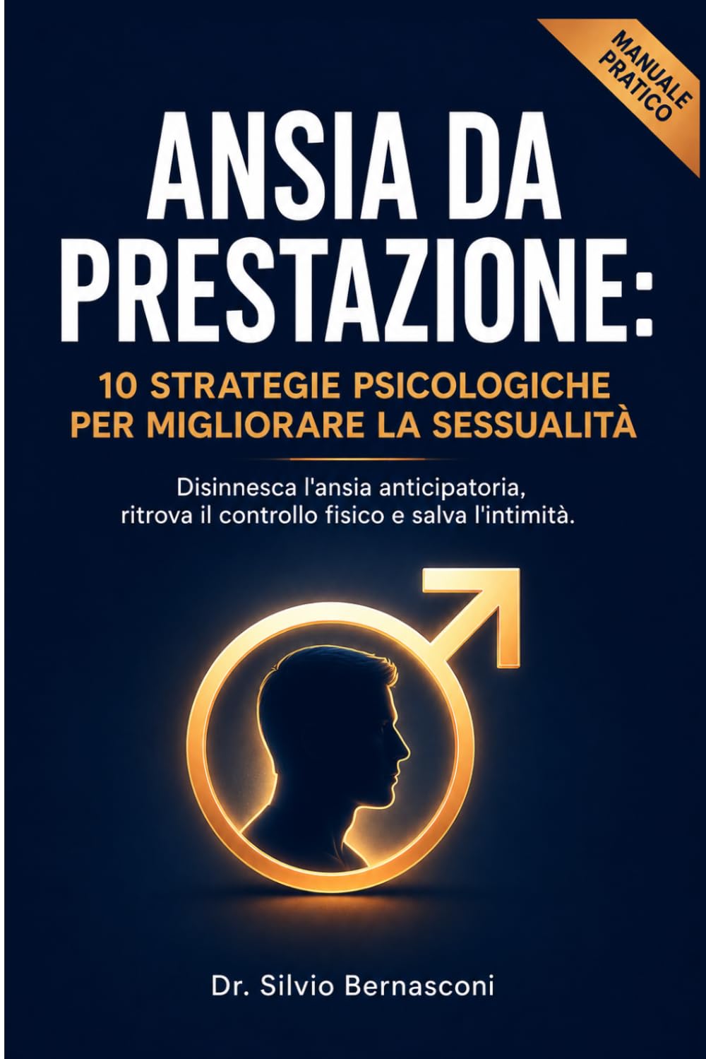 Ansia da Prestazione: 10 Strategie Psicologiche per Migliorare la Sessualità: Come disinnescare l'ansia anticipatoria, mantenere l'erezione e salvare ... la comunicazione di coppia (vivere in salute)