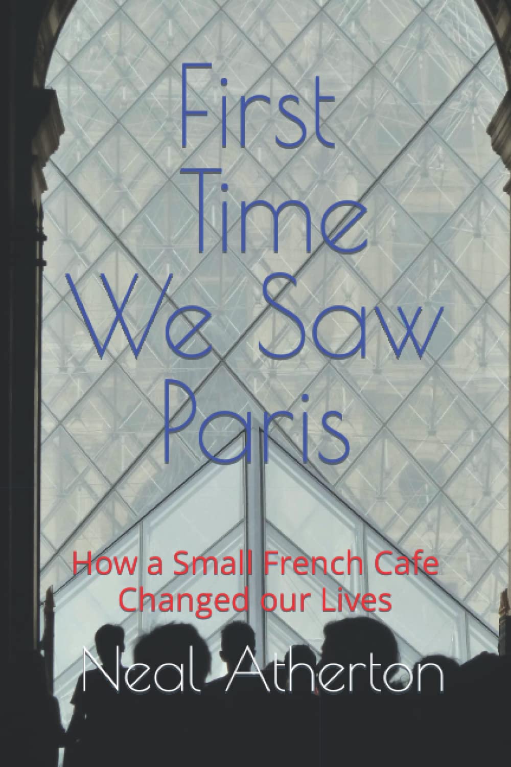 First Time We Saw Paris: How a Small French Cafe Changed our Lives: 1 (Travels in France)