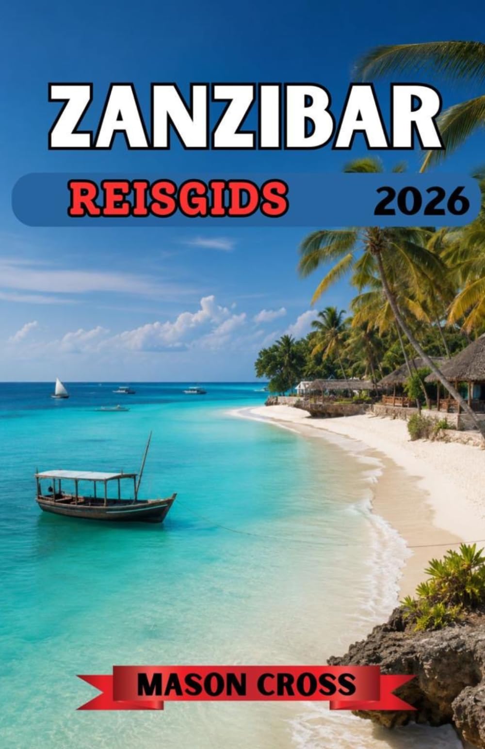ZANZIBAR REISGIDS 2026: Het tropische paradijs van Afrika wacht op u. Waar het paradijs de geschiedenis ontmoet. Een reis door de cultuur, kustlijnen en de magie van de oceaan in Zanzibar.