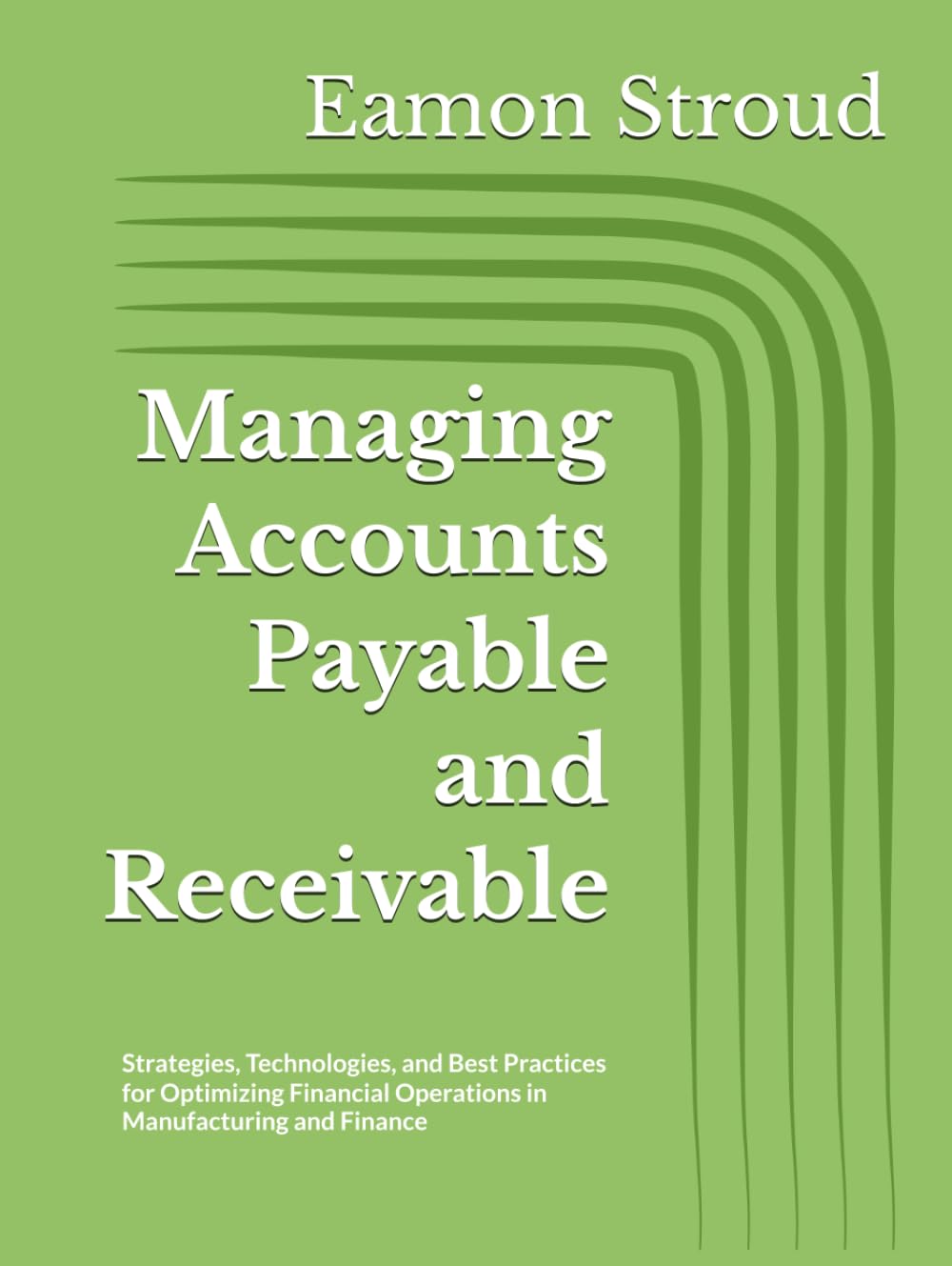 Managing Accounts Payable and Receivable: Strategies, Technologies, and Best Practices for Optimizing Financial Operations in Manufacturing and Finance