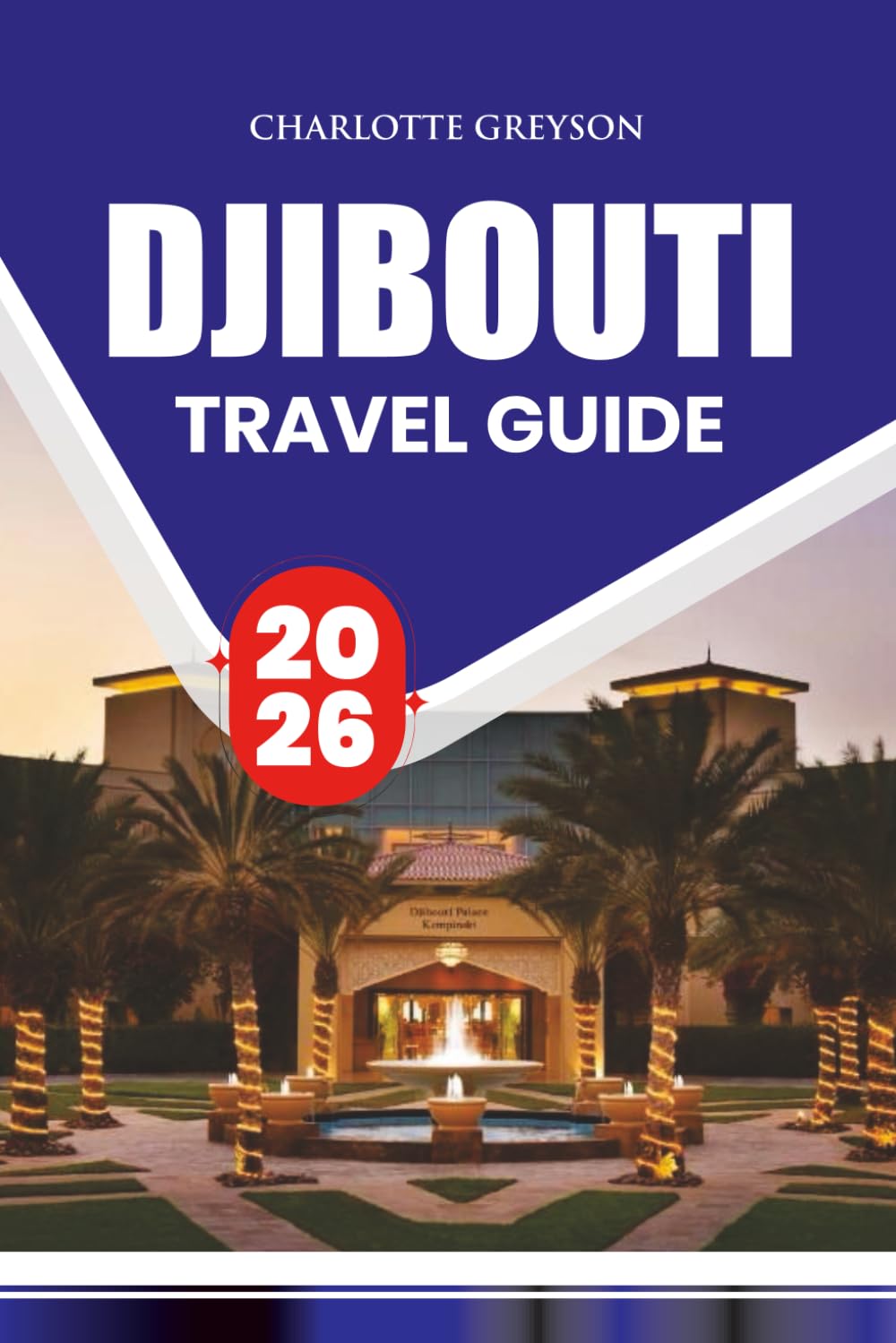 DJIBOUTI TRAVEL GUIDE 2026: Detailed Itineraries, Cultural Insights, Hidden Gems, Festivals, Shopping Tips, and Essential Safety Advice for a Memorable Journey