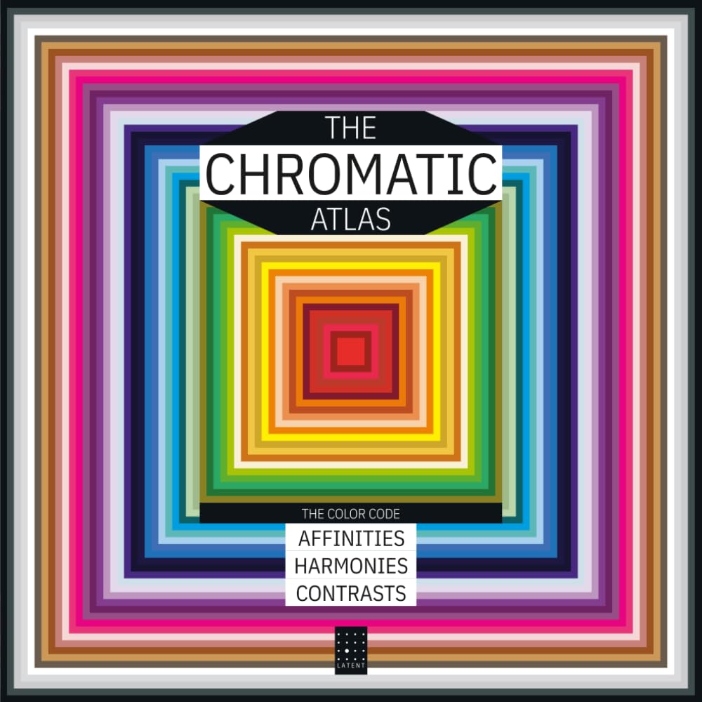 THE CHROMATIC ATLAS: The color code. Affinities. Harmonies. Contrasts. A visual mapping of chromatic relationships in contemporary Western design. (Latent Press Atlas Series)