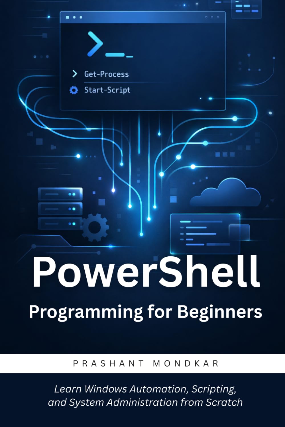 PowerShell Programming for Beginners: Learn Windows Automation, Scripting, and System Administration from Scratch