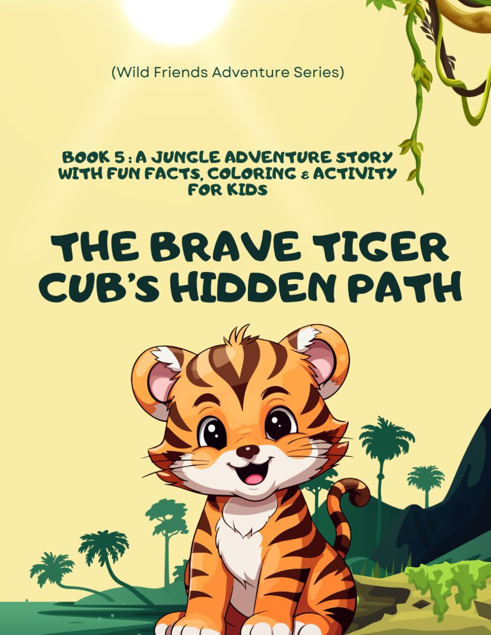 The Brave Tiger Cub’s Hidden Path: A Jungle Friends Adventure Story for kids: A beautifully illustrated storybook for kids ages 3–8 — featuring fun ... of Bravery! (Wild Friends Adventure Series)