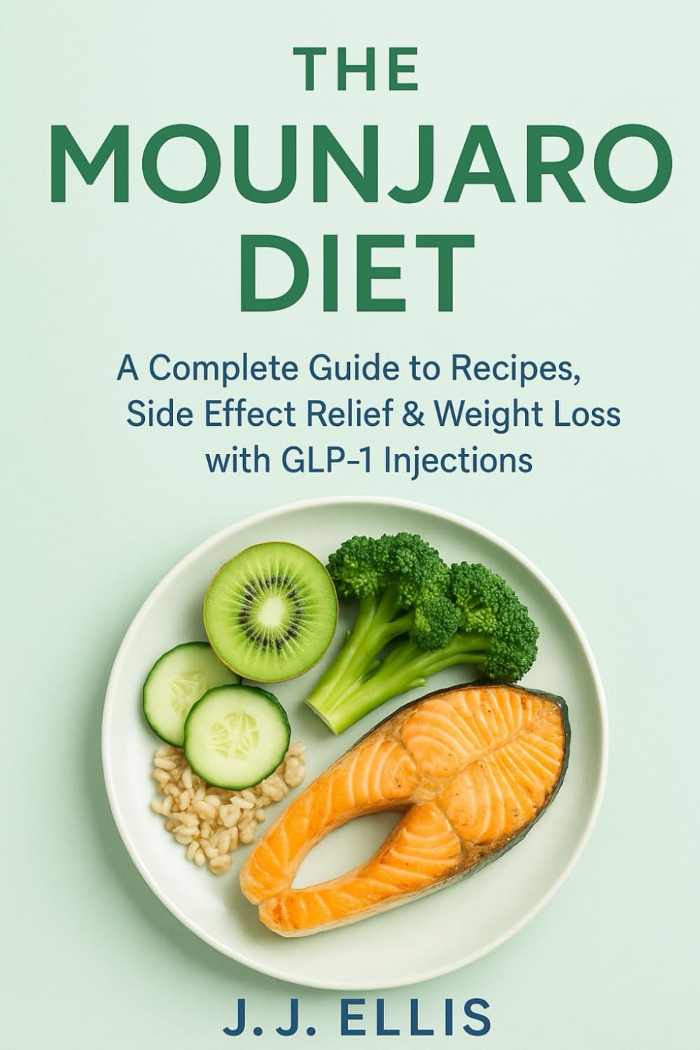 The Mounjaro Diet: A Complete Guide to Recipes, Side Effect Relief & Weight Loss with GLP-1 Injections