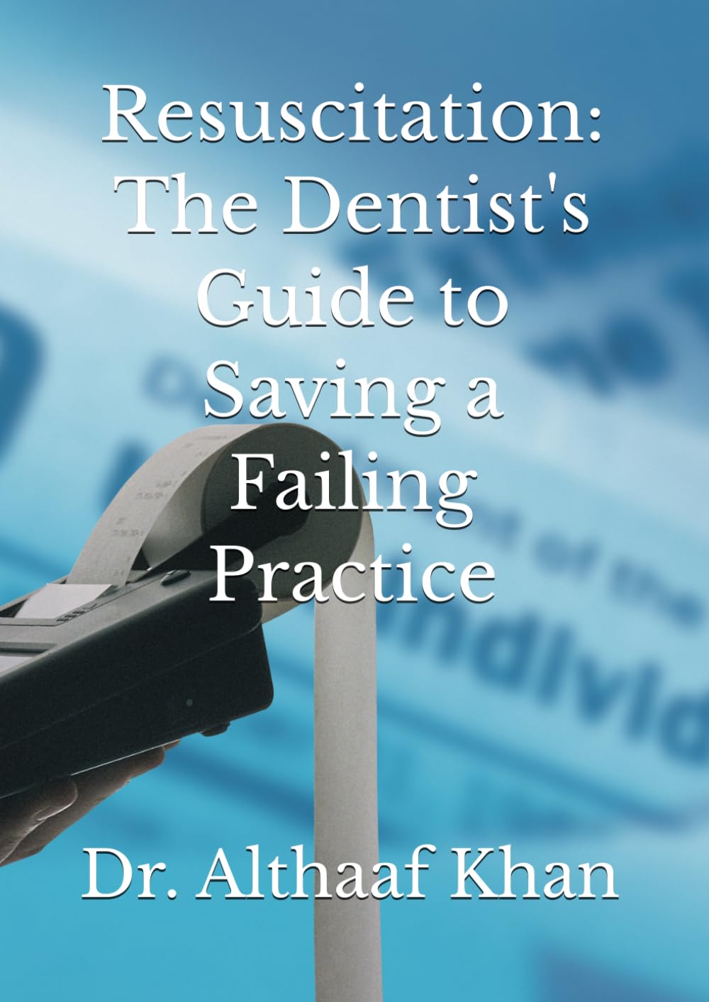 Resuscitation: The Dentist's Guide to Saving a Failing Practice (The Next-Gen Practice Blueprint)
