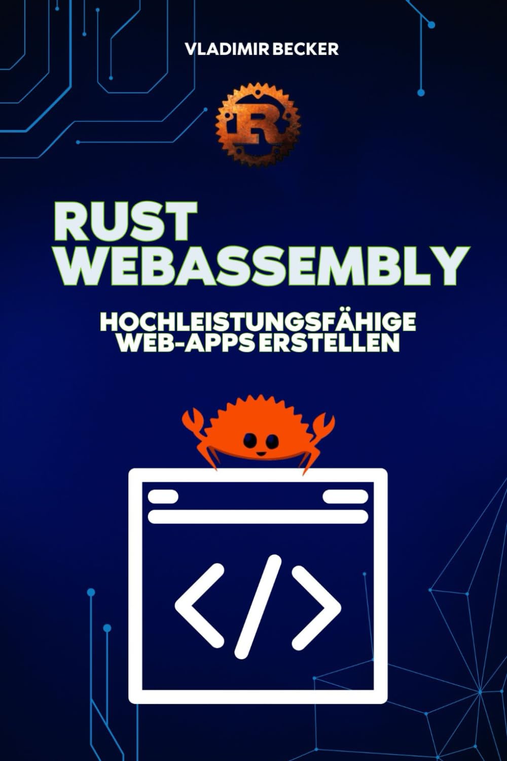 Rust WebAssembly: Hochleistungsfähige Web-Apps erstellen: Beherrschen Sie Rust WebAssembly, um hochskalierbare Webanwendungen mit Speichersicherheit zu erstellen: Rust WebAssembly, Rust-Programmierung