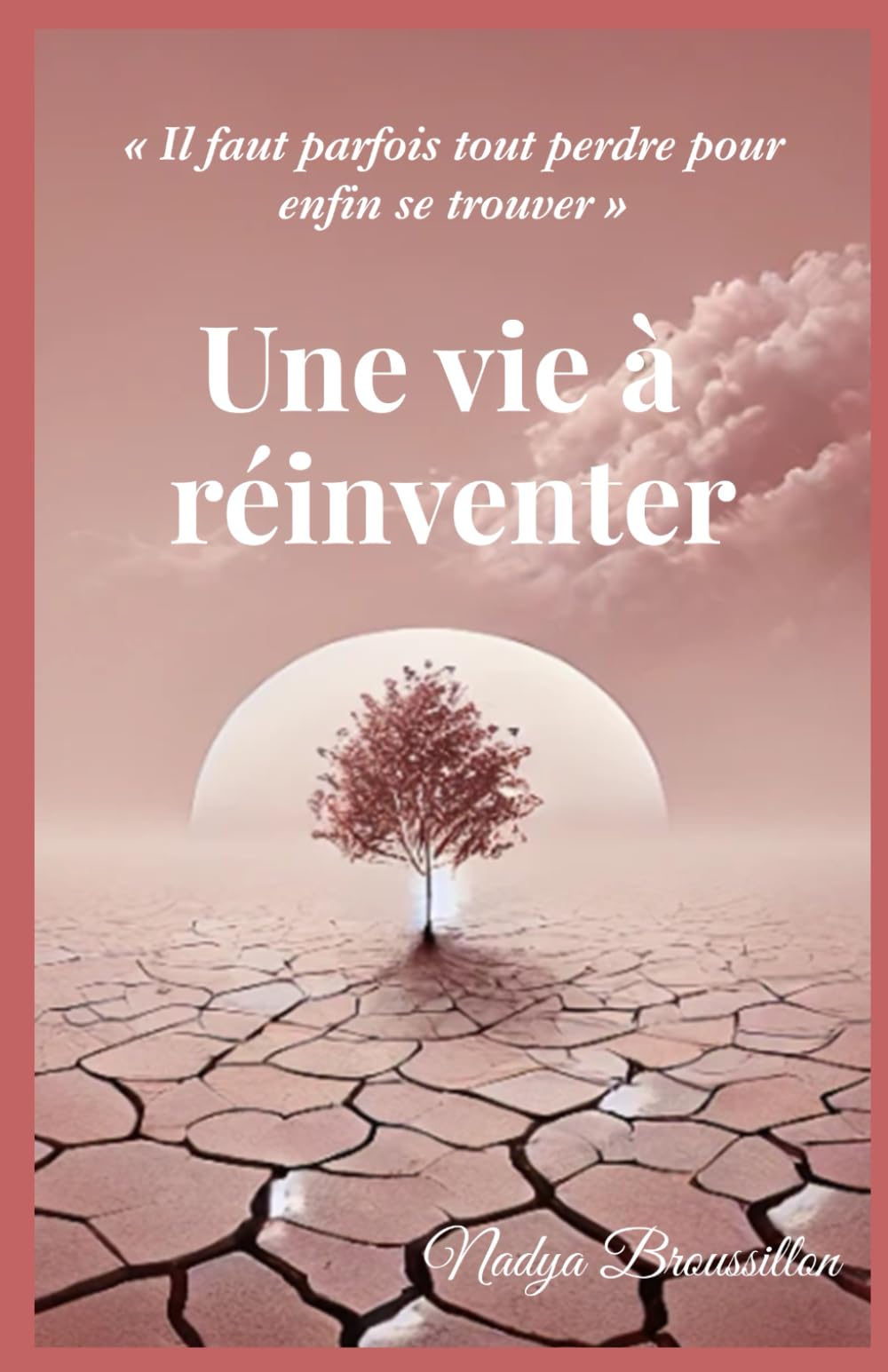 Une vie à réinventer: Il faut parfois tout perdre pour enfin se trouver