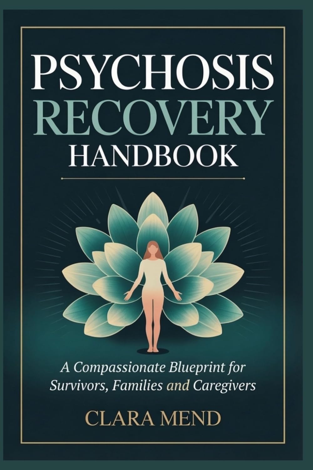 PSYCHOSIS RECOVERY HANDBOOK: A Compassionate Blueprint for Survivors, Families and Caregivers