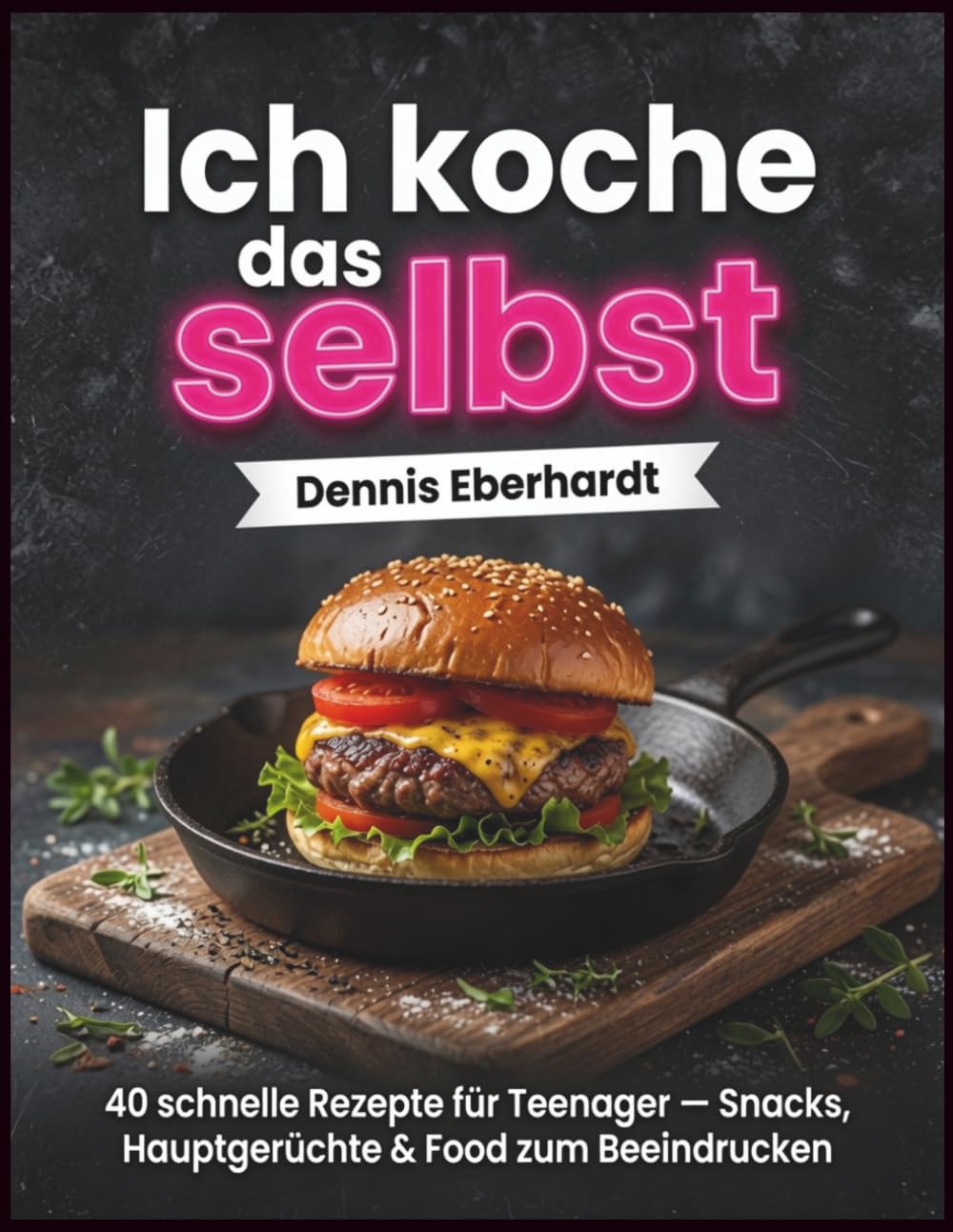 Ich koche das selbst: 40 schnelle Rezepte für Teenager — Snacks, Hauptgerichte & Food zum Beeindrucken