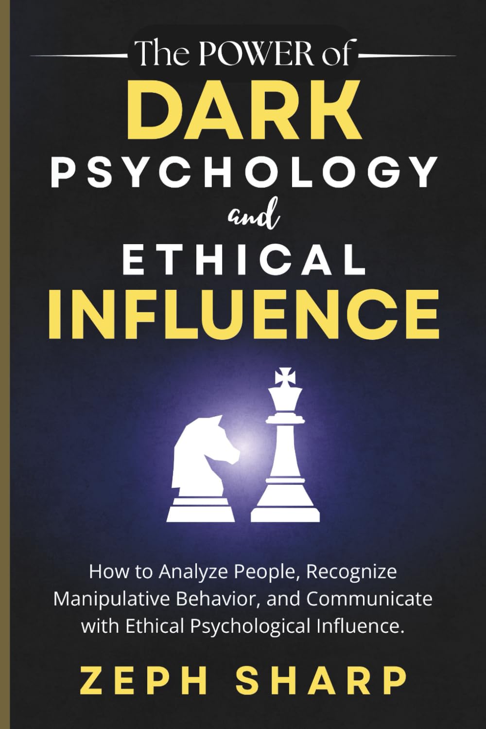 The Power of Dark Psychology and Ethical Influence: How to Analyze People, Recognize Manipulative Behavior, and Communicate with Ethical Psychological Influence.