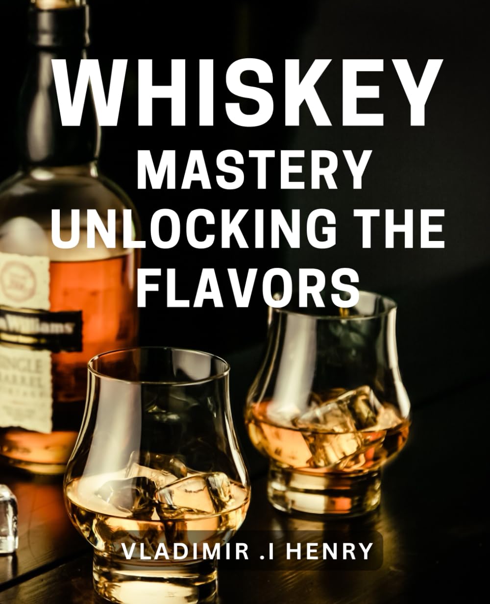 Whiskey Mastery: Unlocking the Flavors: Savor the Art of Whiskey Tasting: A Guide to Mastering the Intricate Flavors of Bourbon and Scotch.