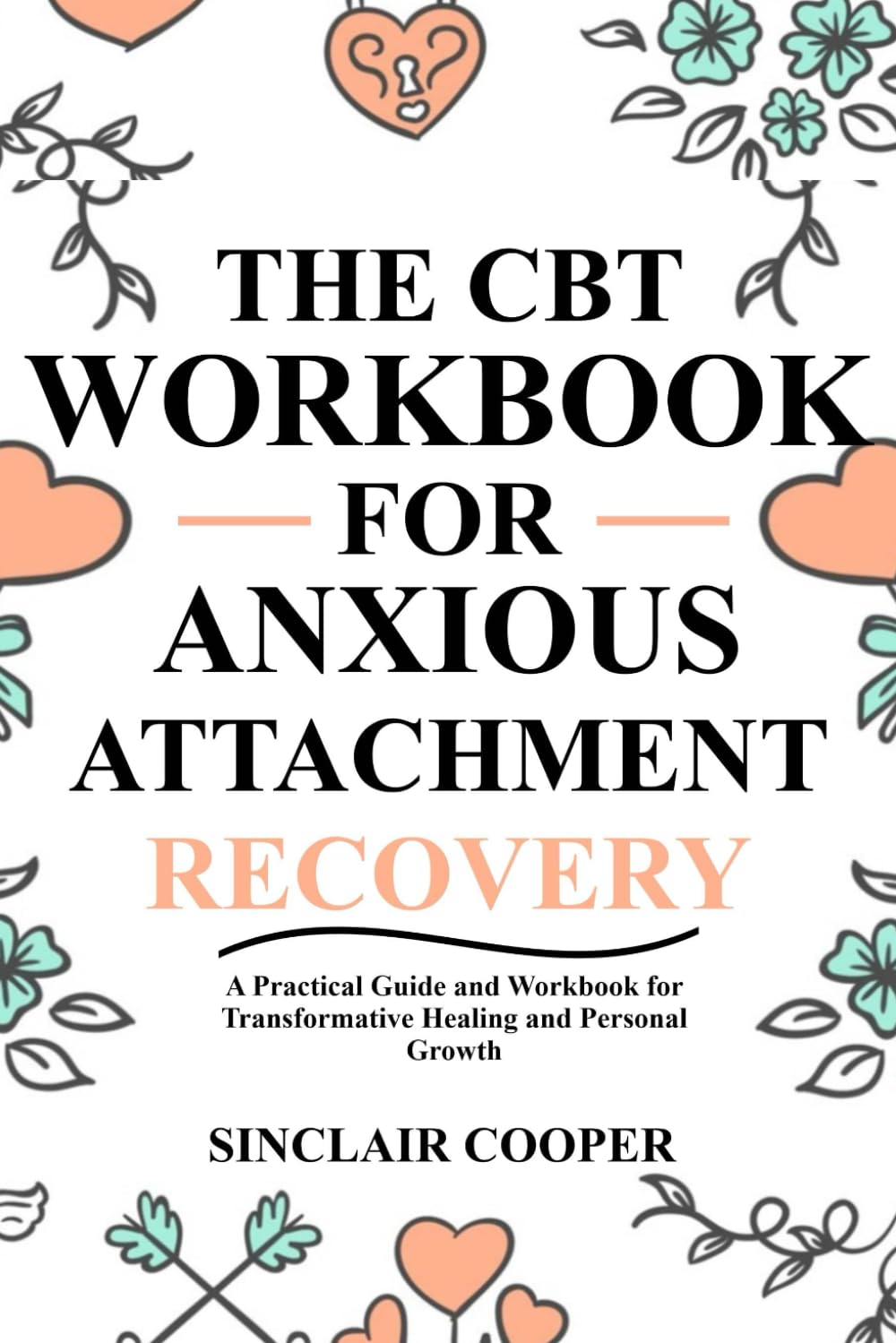 The CBT Workbook for Anxious Attachment Recovery: The Practical Guide and Workbook for Transformative Healing and Personal Growth