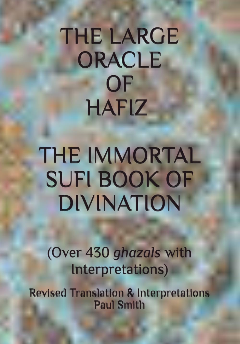 THE LARGE ORACLE OF HAFIZ: THE IMMORTAL SUFI BOOK OF DIVINATION: (Over 430 ghazals with Interpretations)