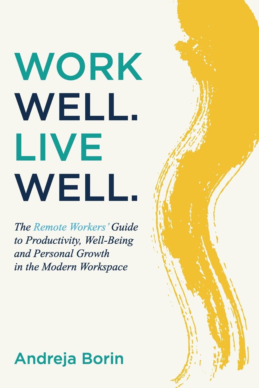 Work Well. Live Well.: The Remote Workers' Guide to Productivity, Well-Being and Personal Growth in the Modern Workspace