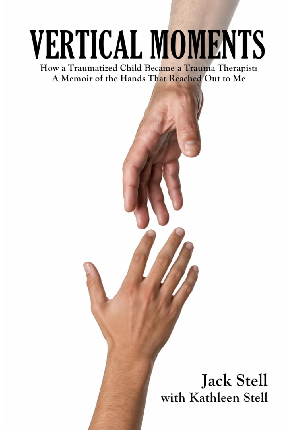 Vertical Moments: How a Traumatized Child Became a Trauma Therapist: A Memoir of the Hands That Reached Out to Me