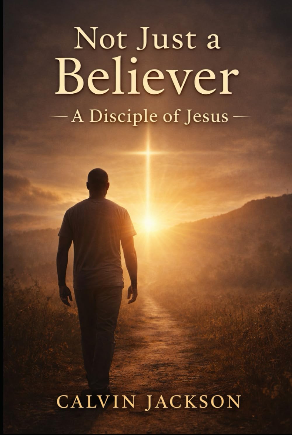 Not Just a Believer:: A Disciple of Jesus