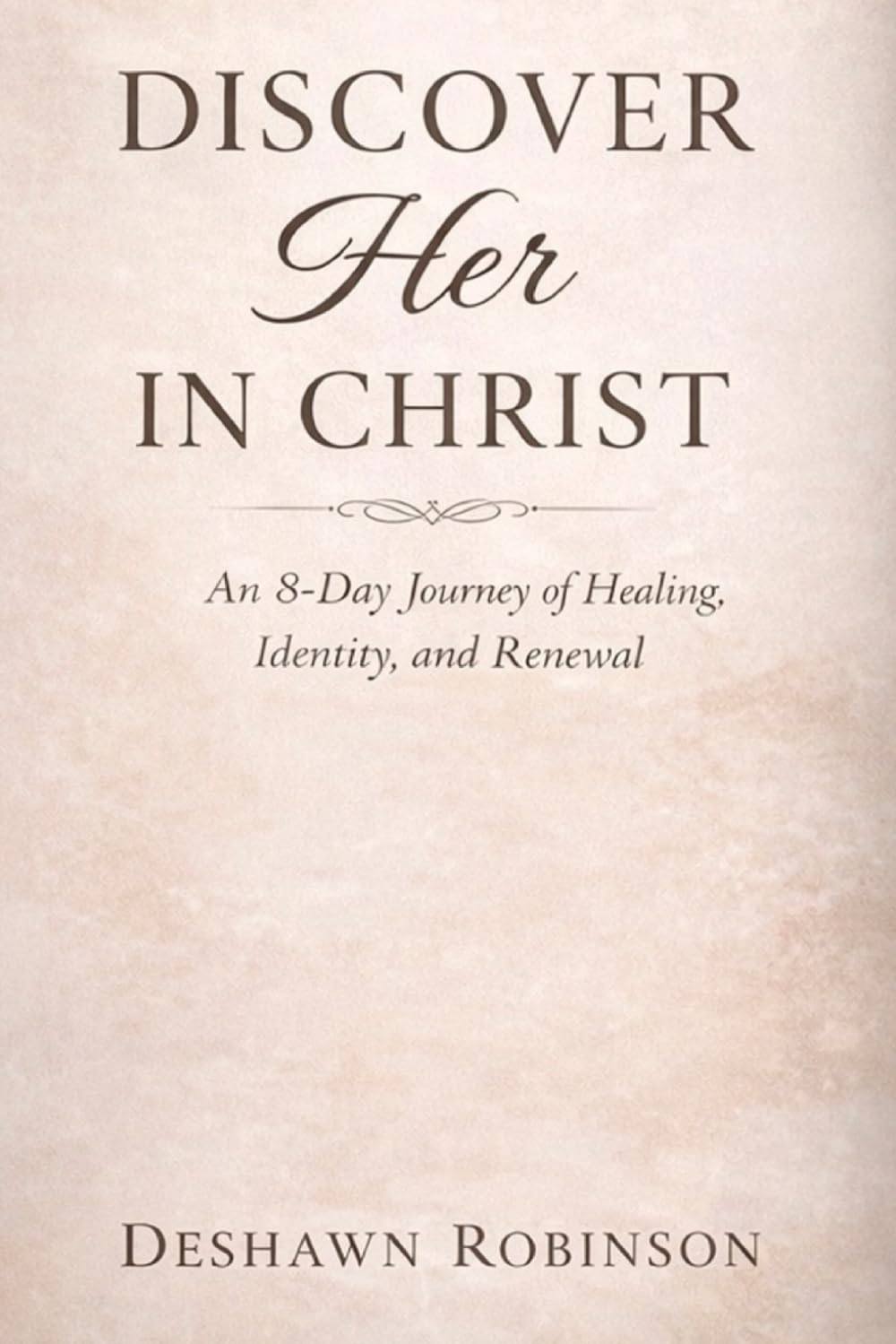 Discover Her in Christ: A Guided Journal for Women on Identity, Healing, and Spiritual Growth