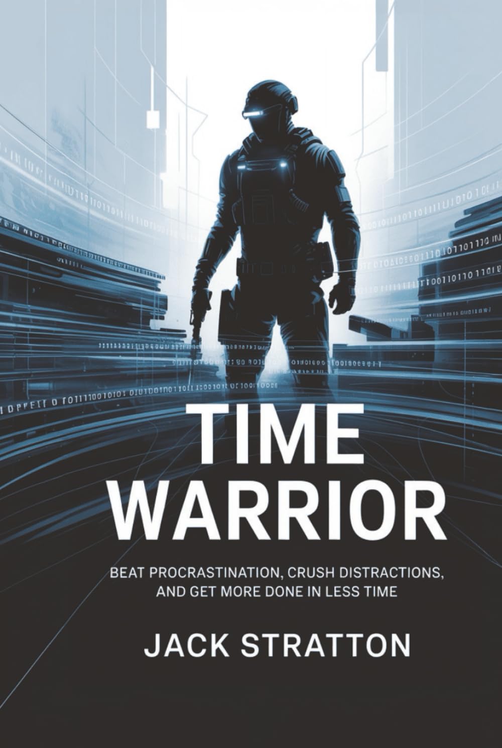 Time Warrior: Beat Procrastination, Crush Distractions, and Get More Done in Less Time