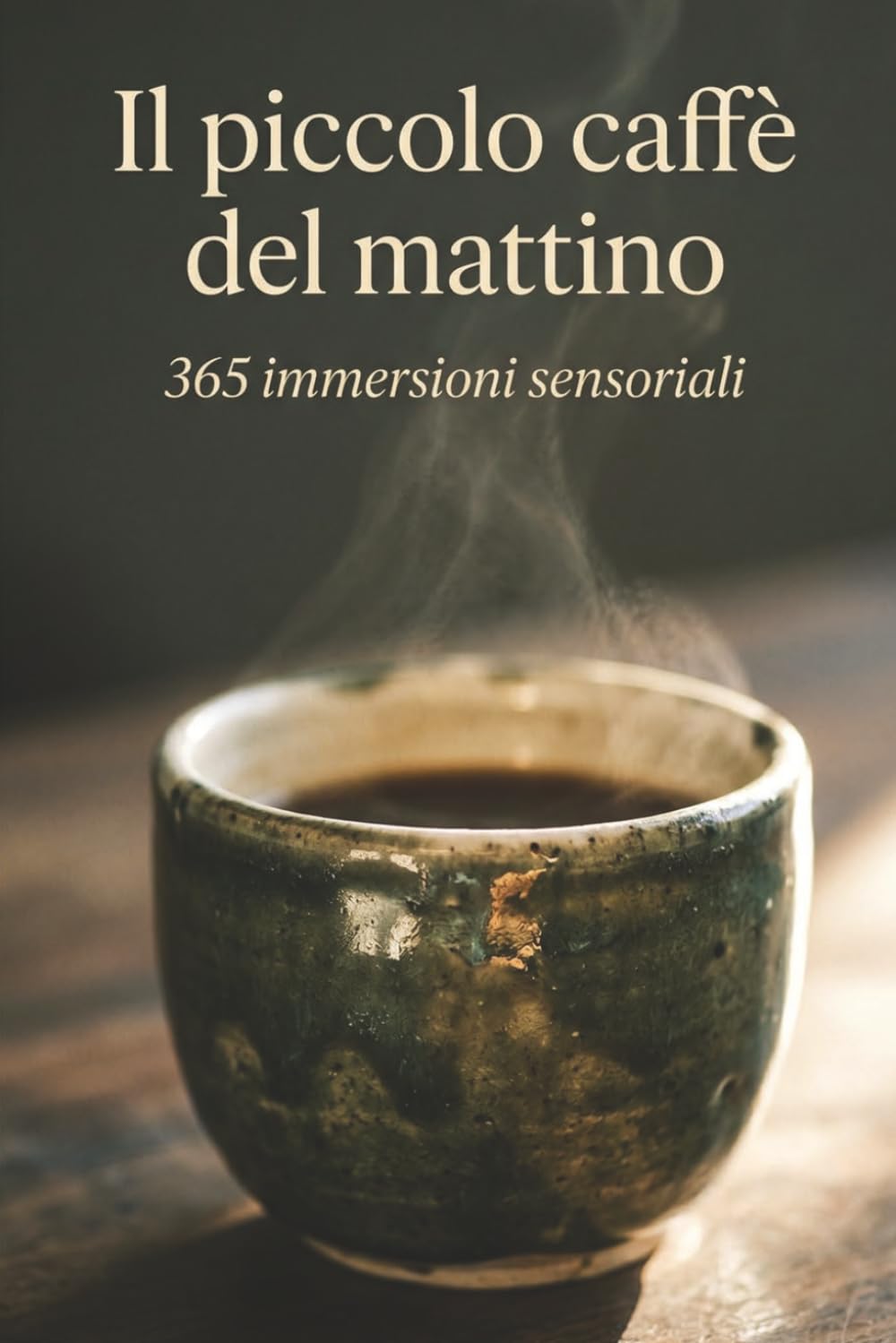 Il piccolo caffè del mattino.: 365 immersioni sensoriali per trasformare la colazione in un rituale unico.