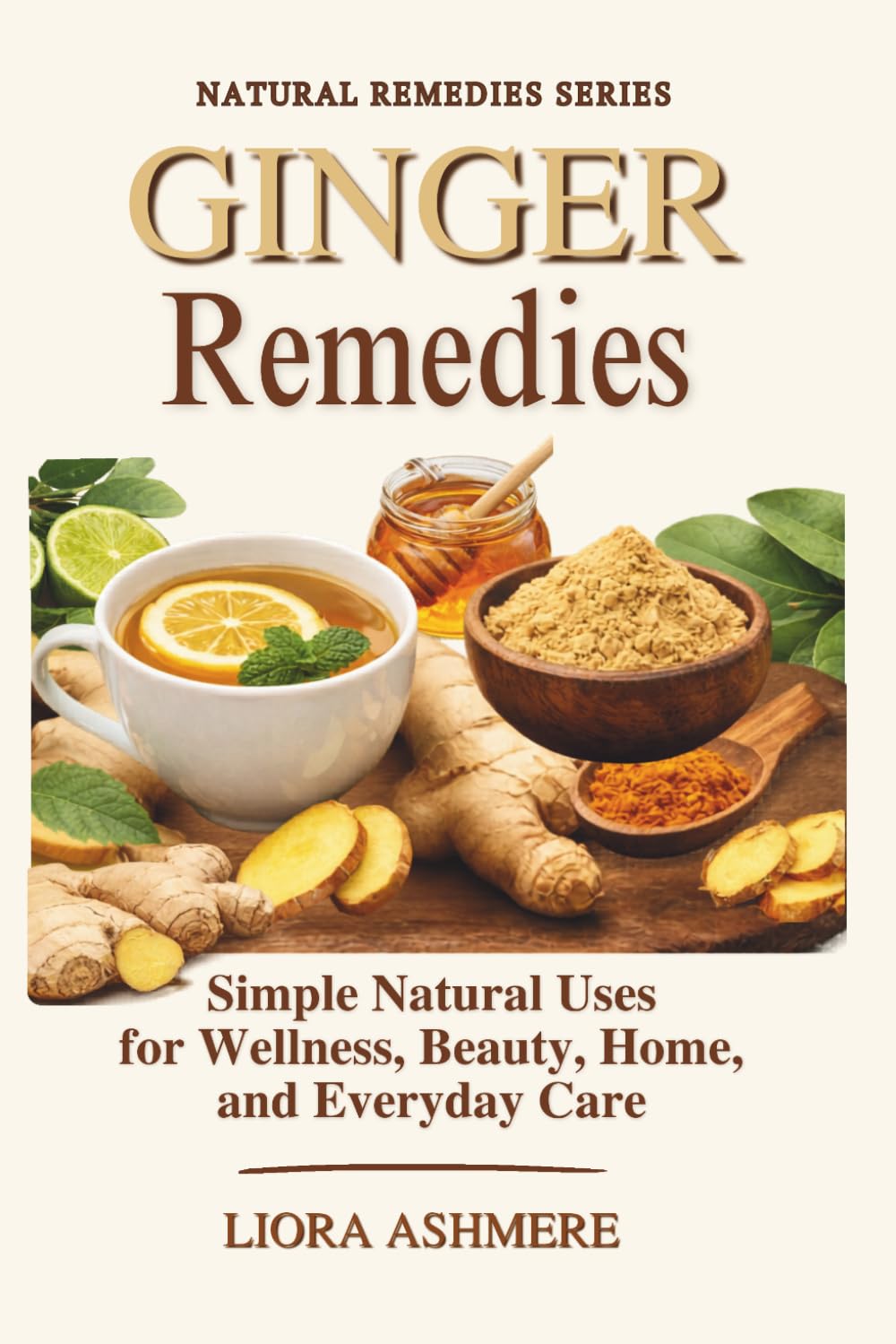 GINGER REMEDIES: Simple Natural Uses for Wellness, Beauty, Home, and Everyday Care (Natural Remedies Series)