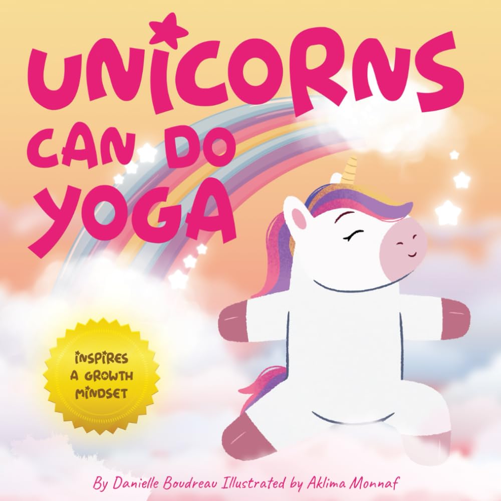 Unicorns Can Do Yoga: A Children’s Picture Book That Promotes a Growth Mindset and Inspires Mindfulness, Confidence and Self-Esteem in Kids (Unicorn Adventures)