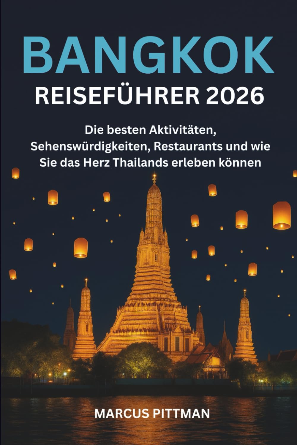 BANGKOK REISEFÜHRER 2026 (VOLLFARBIG): Die besten Aktivitäten, Sehenswürdigkeiten, Restaurants und wie Sie das Herz Thailands erleben können (Explorer’s Travel Guides)