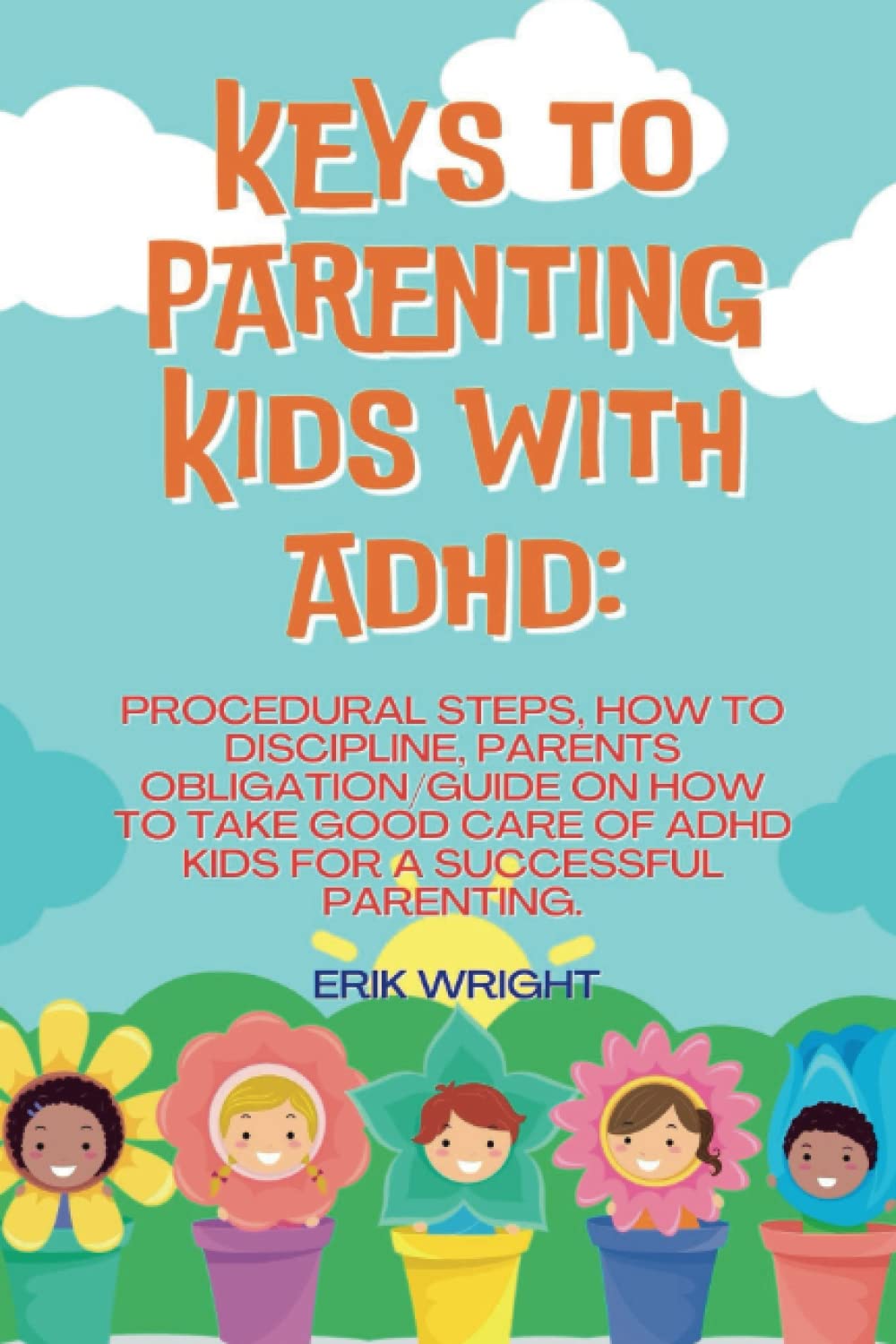 KEYS TO PARENTING KIDS WITH ADHD: Procedural steps, How to discipline, Parents obligation/guide on how to take good care of ADHD kids for a successful parenting. thumbnail