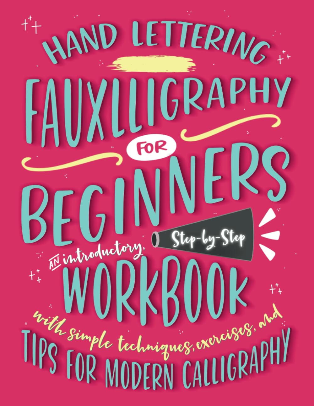 Hand Lettering Fauxlligraphy for Beginners: An Introductory, Step-by-Step Workbook with Simple Techniques, Exercises, and Tips for Modern Calligraphy