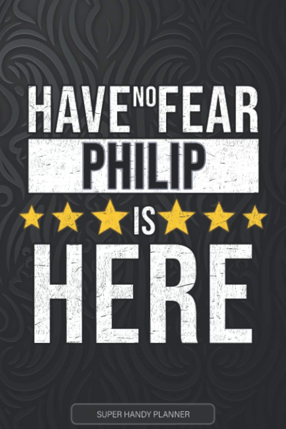 Philip: Have No Fear Philip Is Here - Custom Named Gift Planner, Calendar, Notebook & Journal For Philip