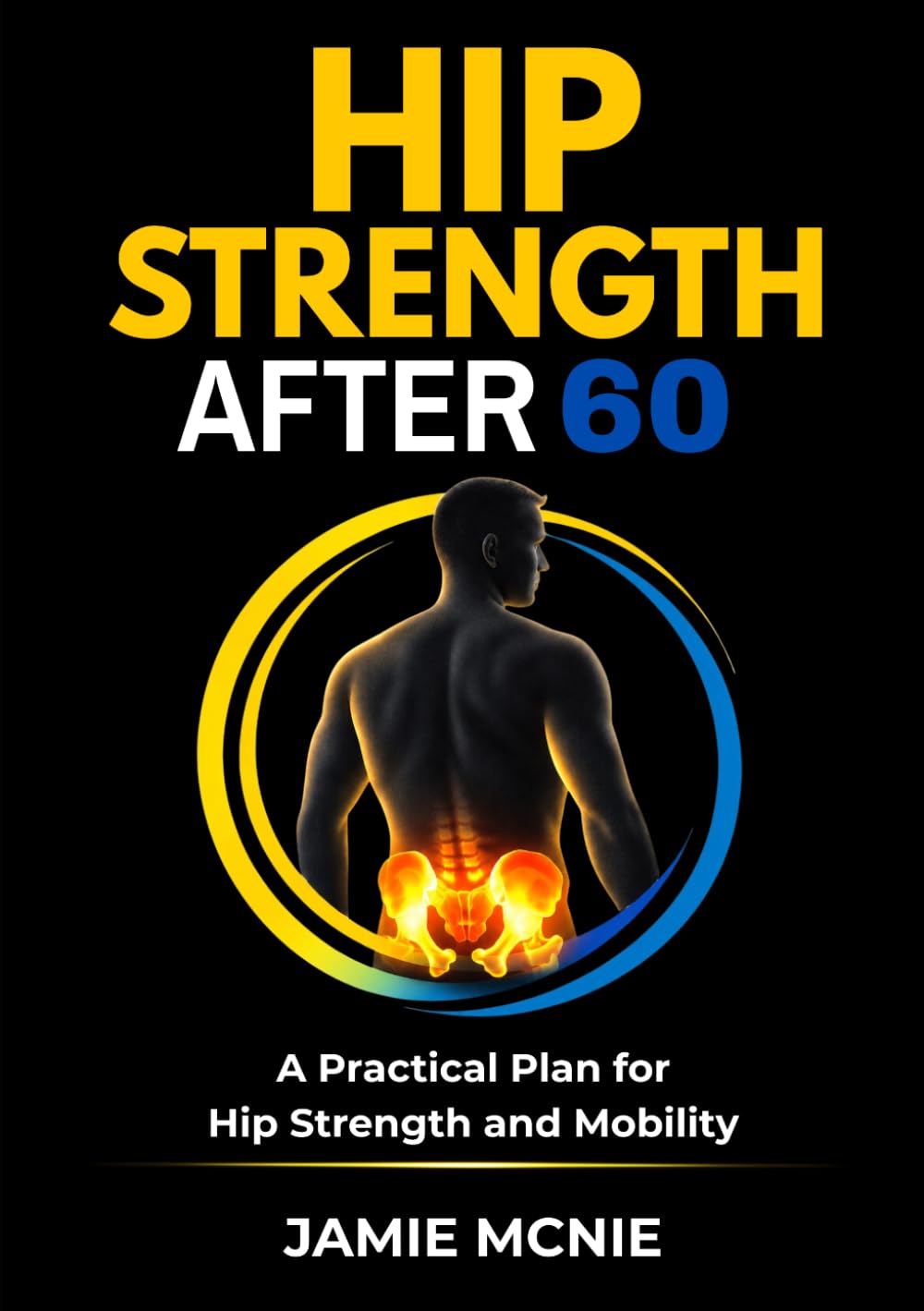 Hip Strength After 60: A Practical Plan for Hip Strength and Mobility (Strength After 60 Targeted Support Series)