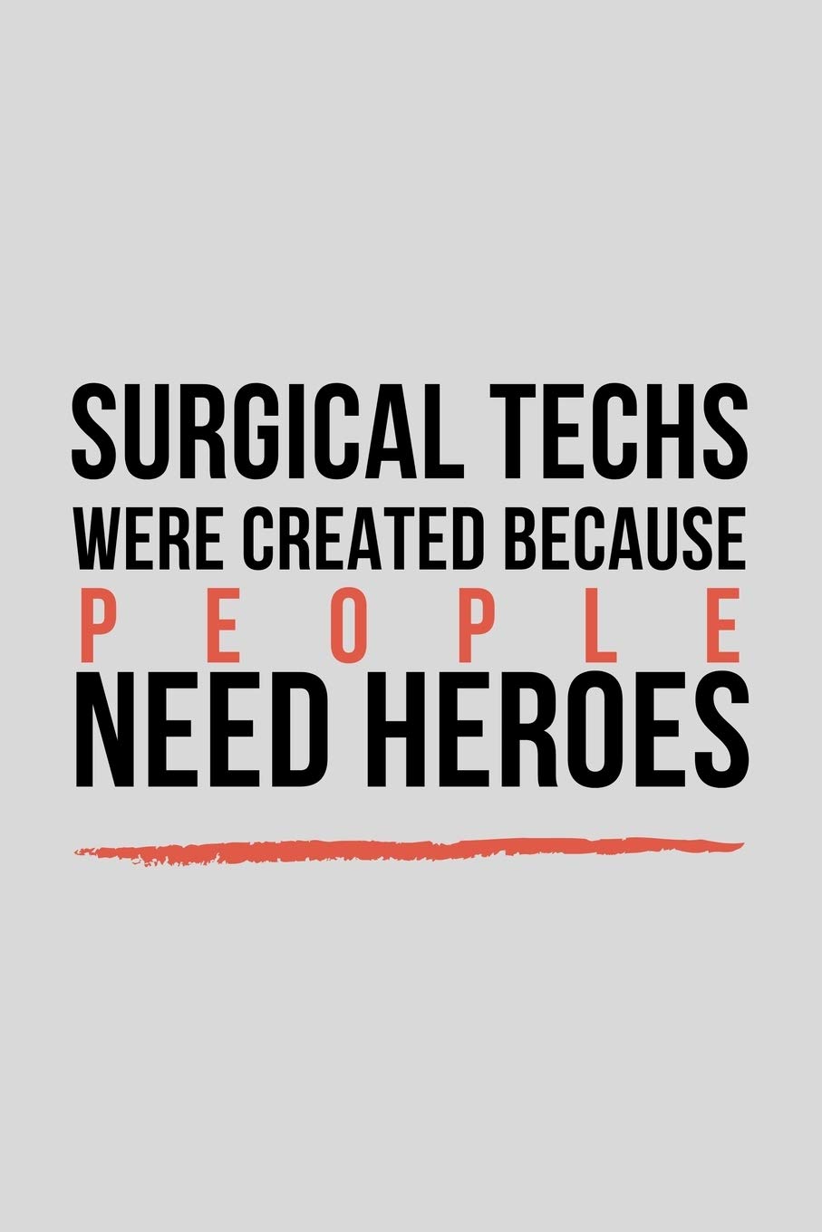 Surgical Techs Were Created Because People Need Heroes: Funny Surge Technician and Technologist Gift Idea For Amazing Hard Working Employee - 120 Pages (6" x 9") Hilarious Gag Present