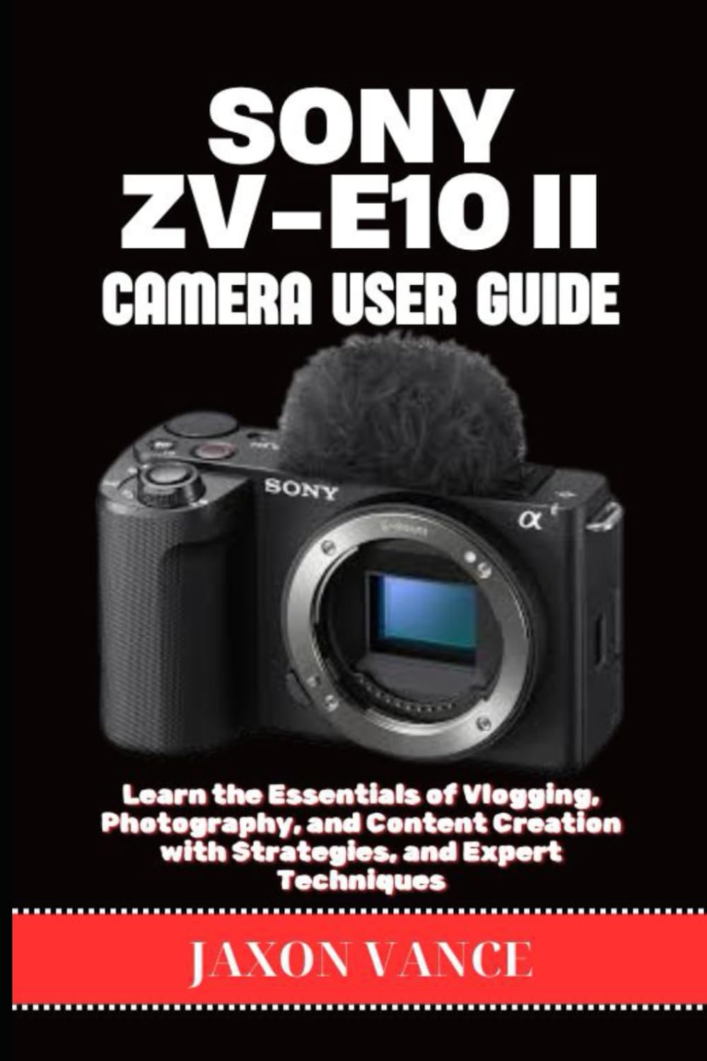 SONY ZV‑E10II CAMERA USER GUIDE: Learn the Essentials of Vlogging, Photography, and Content Creation with Strategies, and Expert Techniques
